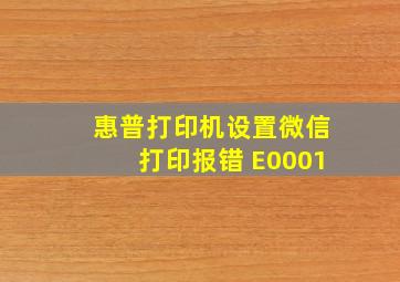 惠普打印机设置微信打印报错 E0001